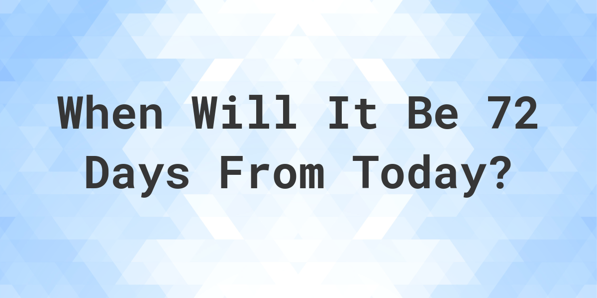 How to Determine the Date Exactly 72 Days From Now